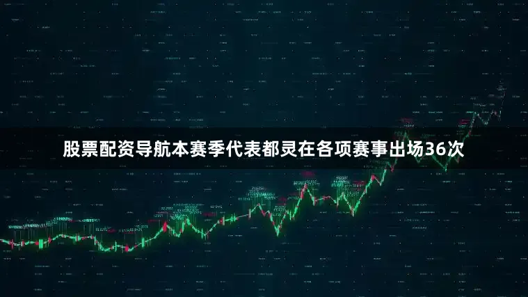 股票配资导航本赛季代表都灵在各项赛事出场36次