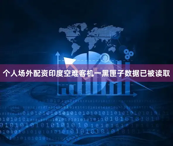 个人场外配资印度空难客机一黑匣子数据已被读取