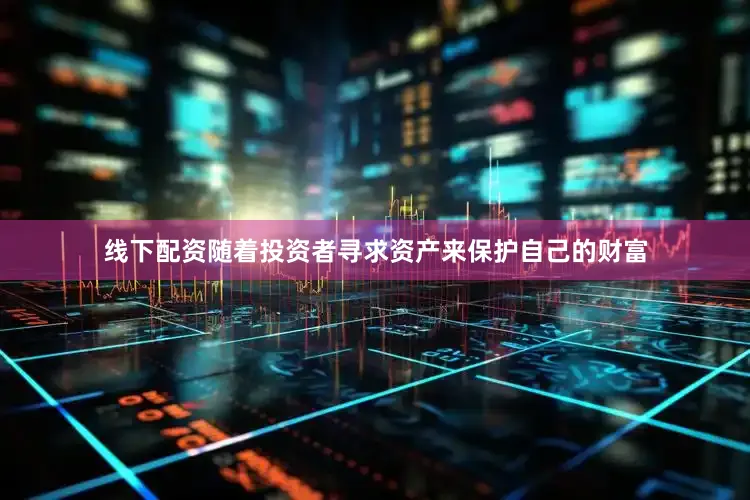 线下配资随着投资者寻求资产来保护自己的财富
