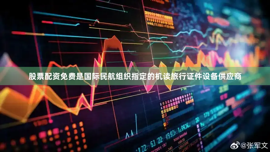 股票配资免费是国际民航组织指定的机读旅行证件设备供应商
