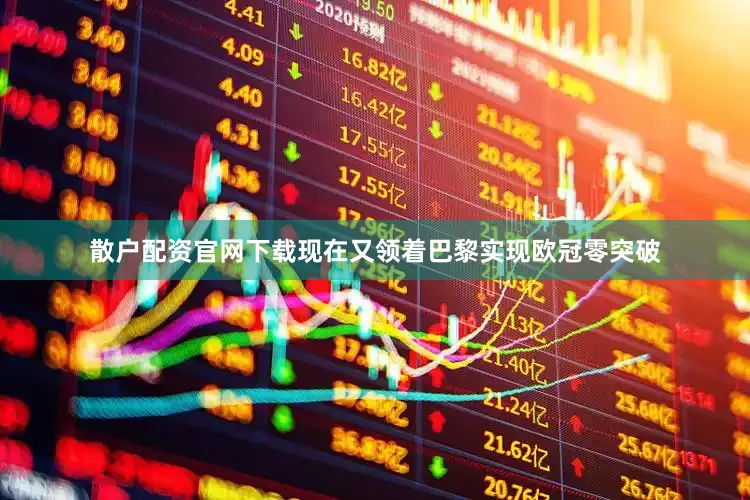 散户配资官网下载现在又领着巴黎实现欧冠零突破