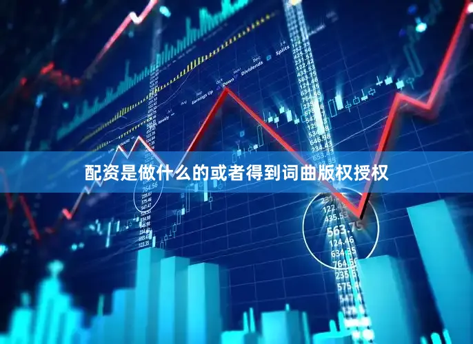 配资是做什么的或者得到词曲版权授权