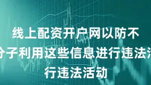 线上配资开户网以防不法分子利用这些信息进行违法活动