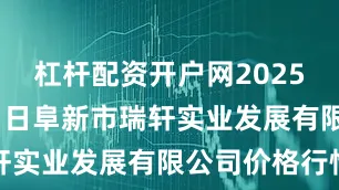 杠杆配资开户网2025年10月11日阜新市瑞轩实业发展有限公司价格行情